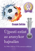 Csapó Zoltán: Újpesti ezüst az aranykor hajnalán ujpesti ezust borito nagy